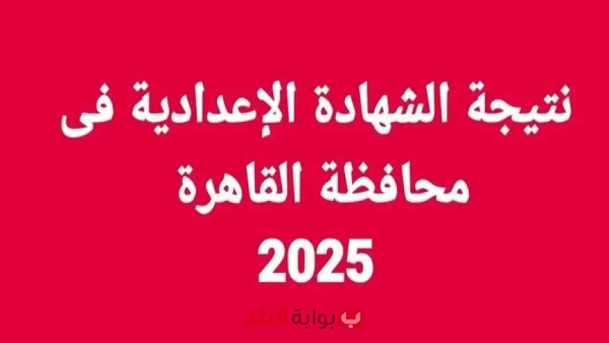 موعد إعلان نتيجة الشهادة الإعدادية في محافظة القاهرة 2025 برقم الجلوس عبر بوابة التعليم الأساسي
