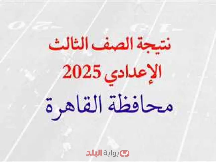 نتيجة الصف الثالث الاعدادي الترم الثاني 2025 محافظة القاهرة برقم الجلوس عبر البوابة الالكترونية نتيجة ثالثة إعدادي بالاسم