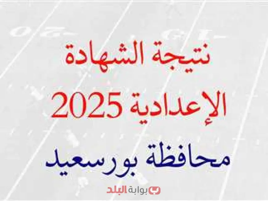 نتيجة الصف الثالث الاعدادي الترم الثاني 2025 محافظة بورسعيد برقم الجلوس والاسم عبر الرابط الرسمي