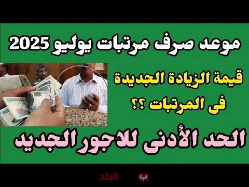 جدول زيادة مرتبات يوليو 2025 بعد رفع الحد الأدنى للأجور.. زيادة بدل المعلمين