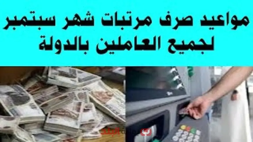 موعد صرف مرتبات شهر سبتمبر 2025 وجدول صرف المرتبات والمتأخرات حتى نهاية العام بعد زيادة الأجور