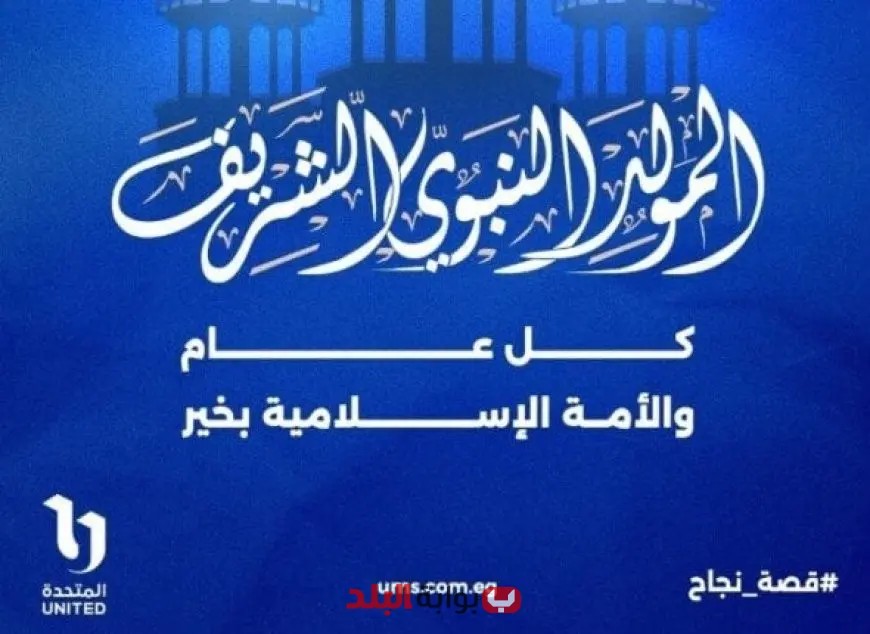 الشركة المتحدة تهنئ المصريين والمسلمين بمناسبة المولد النبوي الشريف