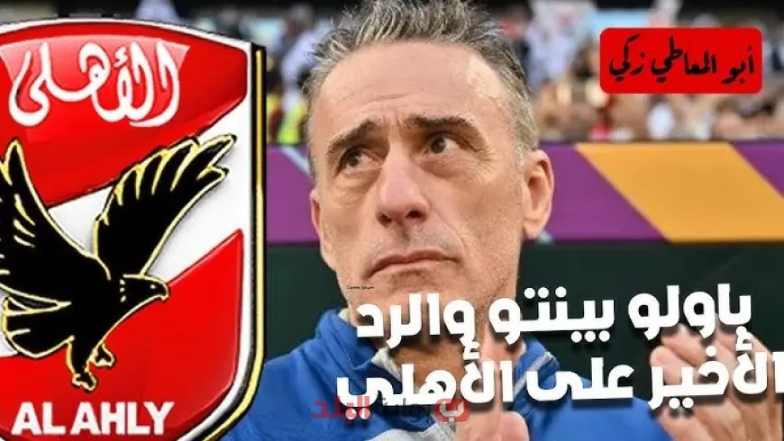 باولو بينتو يقترب من تدريب الأهلي وسط ترقب الجماهير ومفاوضات مكثفة لاختيار المدير الفني الجديد