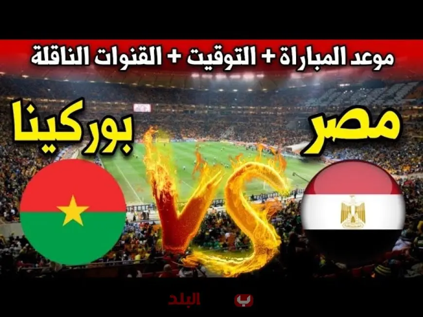 موعد مباراة مصر وبوركينا فاسو اليوم في تصفيات كأس العالم 2026 والقنوات الناقلة المفتوحة وترتيب المجموعة قبل المواجهة المرتقبة