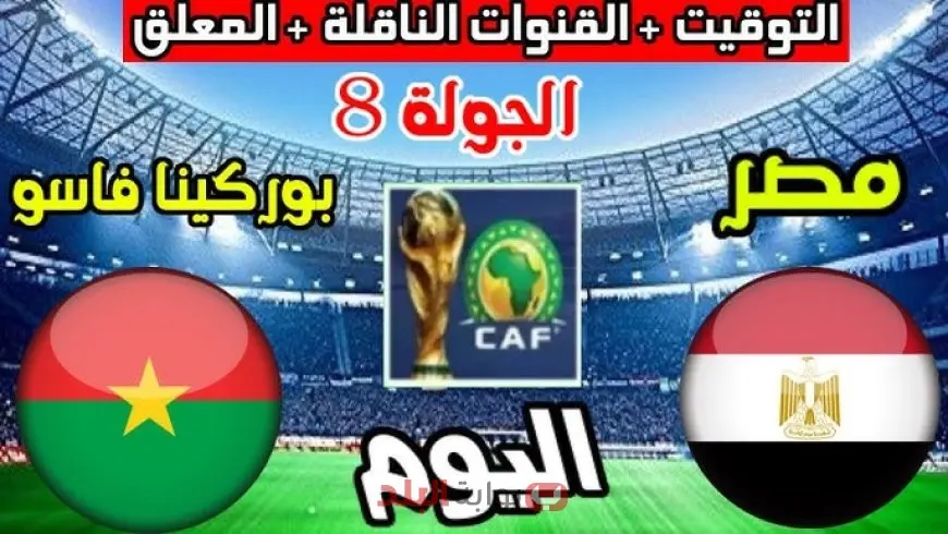 بوركينا فاسو ضد منتخب مصر اليوم في مباراة حاسمة.. تعرف على موعد المباراة والقنوات المفتوحة الناقلة وتفاصيل التأهل لتصفيات كأس العالم 2026