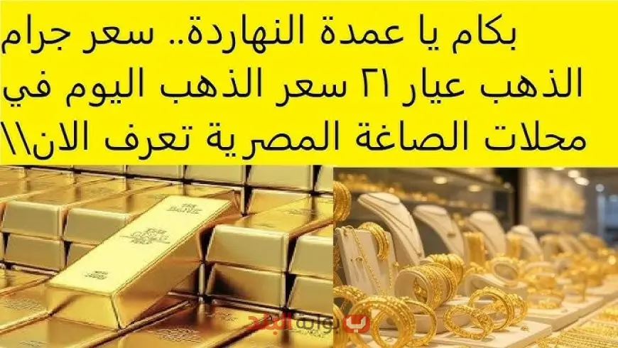 اسعار الذهب اليوم في مصر تتغير بشكل دراماتيكي.. كم سجل سعر جرام الذهب وعيار 21 الآن؟