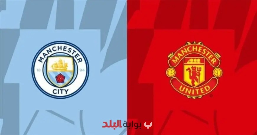 مباشر مشاهدة قمة مانشستر سيتي ومانشستر يونايتد في الدوري الإنجليزي الممتاز اليوم