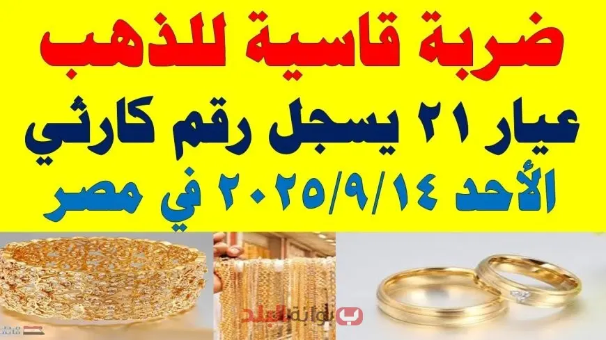 اسعار الذهب اليوم في مصر الاحد 14 سبتمبر 2025 سعر جرام الذهب عيار 21 بالمصنعية الأن في محلات الصاغة