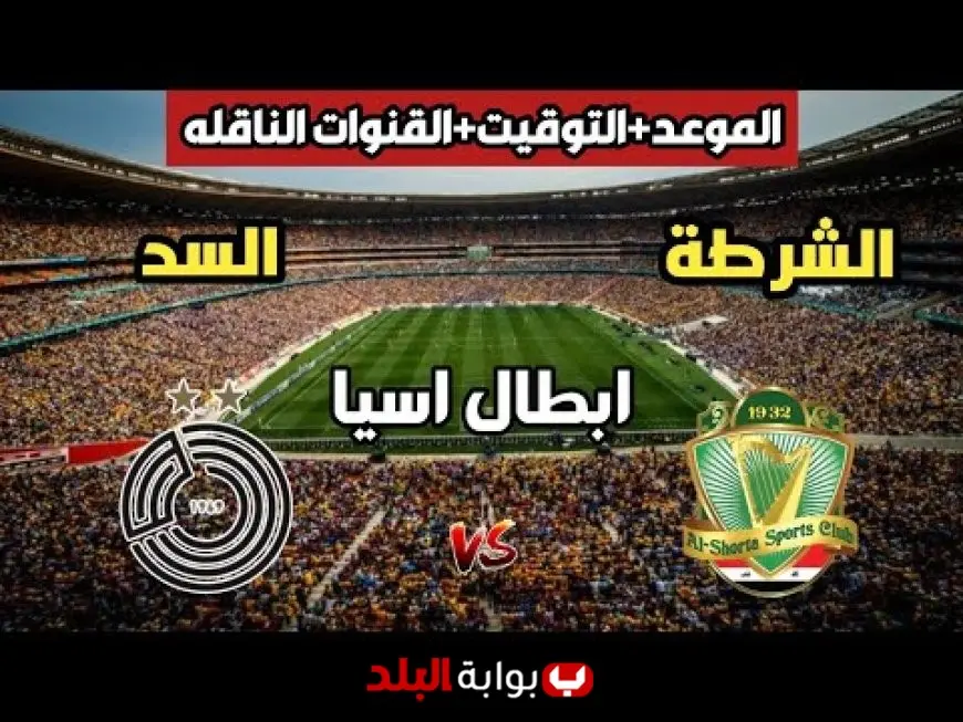 مشاهدة مباراة الشرطة ضد السد اليوم بث مباشر لحظة بلحظة في دوري أبطال آسيا 2025-2026