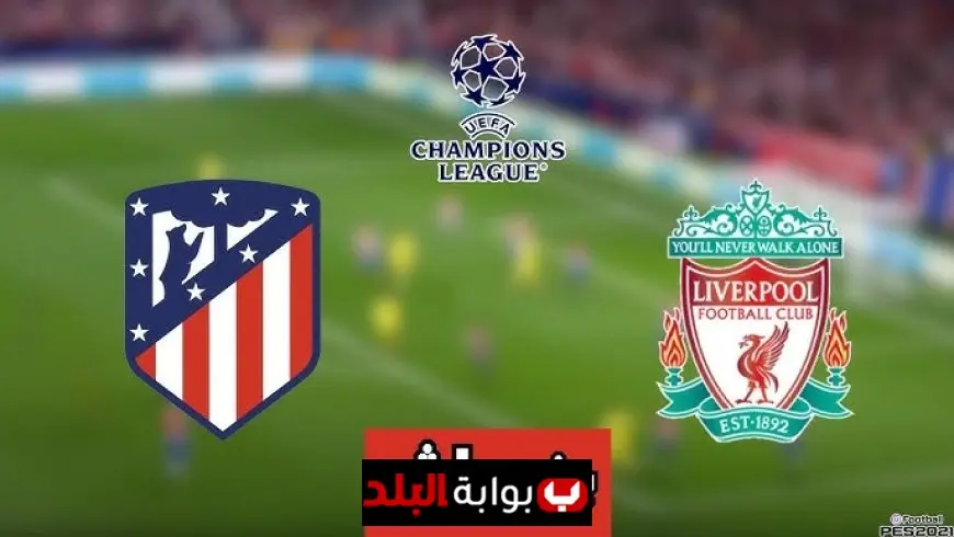 اتفرج مجانا.. القنوات الناقلة لمباراة ليفربول وأتلتيكو مدريد اليوم في دوري أبطال أوروبا مع التشكيلة الرسمية والمعلق
