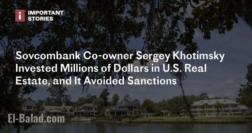 Sovcombank Co-owner Sergey Khotimsky’s Million-Dollar U.S. Real Estate Investments Bypass Sanctions