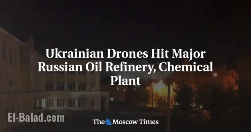 Ukrainian Drones Strike Key Russian Oil Refinery and Chemical Plant